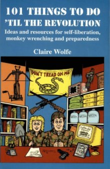 101 things to do 'til the revolution : ideas and resources for self-liberation, monkey wrenching, and preparedness