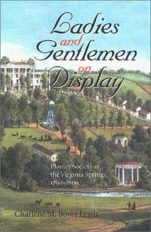 Ladies and Gentlemen on Display: Planter Society at the Virginia Springs, 1790 - 1860 (The American South Series)