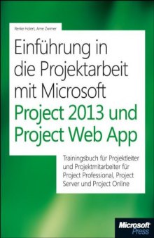Einführung in die Projektarbeit mit Microsoft Project 2013 und Project Server: Trainingsbuch für Projektleiter und Projektmitarbeiter mit Microsoft ... und Microsoft Project Server/Project Online