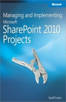 Managing and Implementing Microsoft SharePoint 2010 Projects: Proven Methods and Techniques for Successfully Delivering SharePoint to an Organization