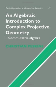 An Algebraic Introduction to Complex Projective Geometry: Commutative Algebra (Cambridge Studies in Advanced Mathematics)