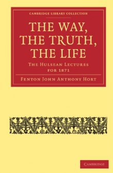 The Way, the Truth, the Life: The Hulsean Lectures for 1871 (Cambridge Library Collection - Religion)