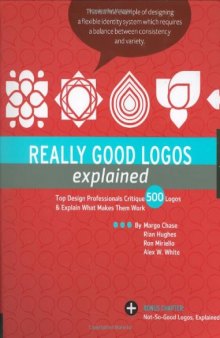 Really Good Logos Explained: Top Design Professionals Critique 500 Logos and Explain What Makes Them Work