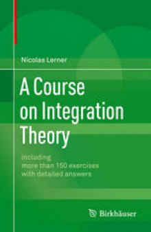 A Course on Integration Theory: including more than 150 exercises with detailed answers