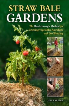 Straw Bale Gardens: The Breakthrough Method for Growing Vegetables Anywhere, Earlier and with No Weeding