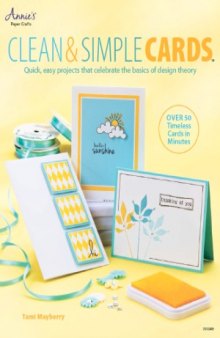 Clean & Simple Cards  Quick, Easy Projects that Celebrate the Basics of Design Theory