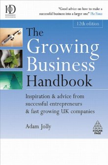 The Growing Business Handbook: Inspiration and Advice from Successful Entrepreneurs and Fast Growing UK Companies, 12th Edition