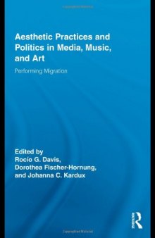 Aesthetic Practices and Politics in Media, Music, and Art: Performing Migration (Routledge Research in Cultural and Media Studies)