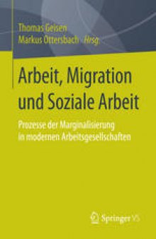 Arbeit, Migration und Soziale Arbeit: Prozesse der Marginalisierung in modernen Arbeitsgesellschaften