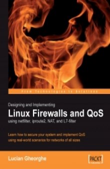 Designing and Implementing Linux Firewalls and QoS using netfilter, iproute2, NAT and L7-filter: Learn how to secure your system and implement QoS using real-world scenarios for networks of all sizes