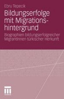 Bildungserfolge mit Migrationshintergrund: Biographien bildungserfolgreicher MigrantInnen türkischer Herkunft