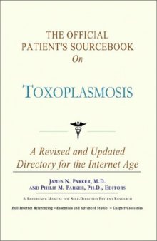 The Official Patient's Sourcebook on Toxoplasmosis: A Revised and Updated Directory for the Internet Age