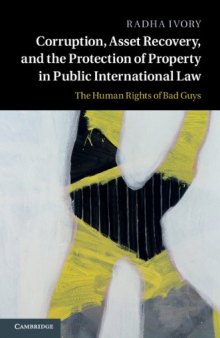 Corruption, Asset Recovery, and the Protection of Property in Public International Law: The Human Rights of Bad Guys