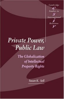 Private Power, Public Law: The Globalization of Intellectual Property Rights (Cambridge Studies in International Relations)