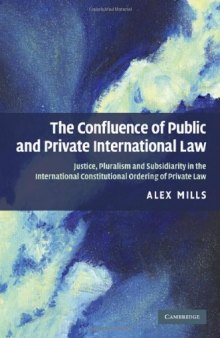 The Confluence of Public and Private International Law: Justice, Pluralism and Subsidiarity in the International Constitutional Ordering of Private Law