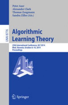 Algorithmic Learning Theory: 25th International Conference, ALT 2014, Bled, Slovenia, October 8-10, 2014. Proceedings