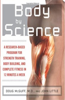 Body by Science: A Research-Based Program for Strength Training, Body Building, and Complete Fitness in 12 Minutes a Week