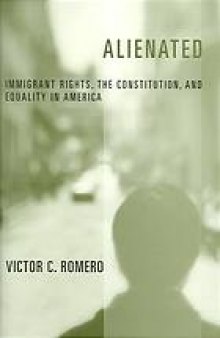 Alienated : immigrant rights, the constitution, and equality in America