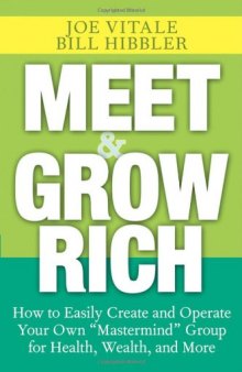 Meet and Grow Rich: How to Easily Create and Operate Your Own ''Mastermind'' Group for Health, Wealth, and More