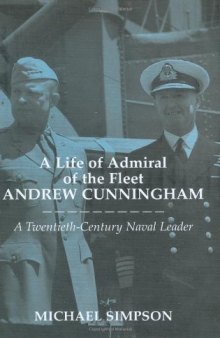 A Life of Admiral of the Fleet Andrew Cunningham: A Twentieth-century Naval Leader (Naval Policy and History Series)