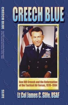 Creech Blue: Gen Bill Creech and the Reformation of the Tactical Air Forces, 1978-1984