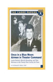 Once in a Blue Moon: Airmen in Theater Command : Lauris Norstad, Albrecht Kesselring, and Their Relevance to the Twenty-First Century Air Force (Cadre Paper, 7.)