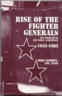 Rise of the Fighter Generals : The Problem of Air Force Leadership 1945-1982