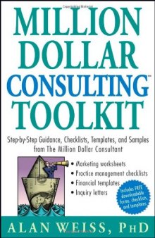 Million Dollar Consulting (TM) Toolkit: Step-By-Step Guidance, Checklists, Templates and Samples from ''The Million Dollar Consultant''