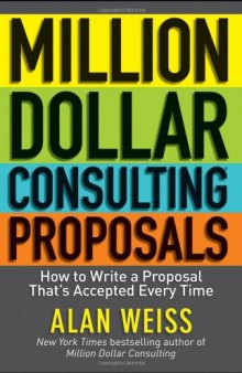 Million Dollar Consulting Proposals: How to Write a Proposal That's Accepted Every Time  