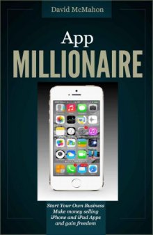 App Millionaire: Start Your Own Business Make money selling iPhone and iPad apps and gain freedom