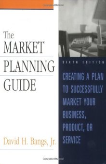 The market planning guide: creating a plan to  successfully market your business, product, or service