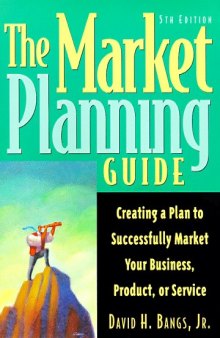 The market planning guide: creating a plan to successfully market your business, product, or service