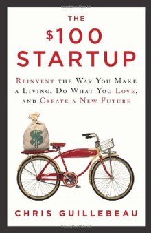 The $100 Startup: Reinvent the Way You Make a Living, Do What You Love, and Create a New Future