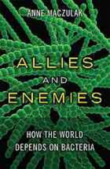 Allies and enemies : how the world depends on bacteria