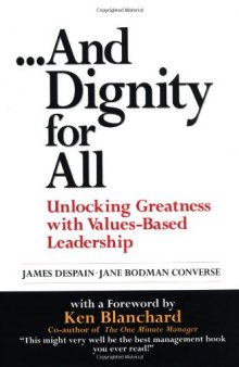 And Dignity for All: Unlocking Greatness with Values-Based Leadership