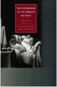 The Sickroom in Victorian Fiction: The Art of Being Ill (Cambridge Studies in Nineteenth-Century Literature and Culture)