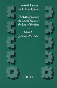 Logos and Law in the Letter of James: The Law of Nature, the Law of Moses, and the Law of Freedom (Supplements to Novum Testamentum)