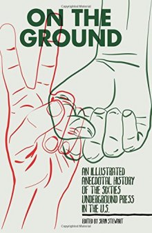 On the ground : an illustrated anecdotal history of the sixties underground press in the U.S