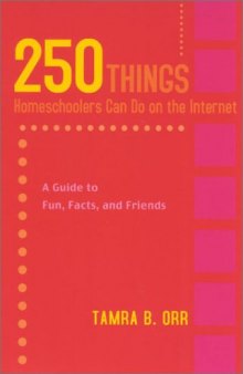 250 Things Homeschoolers Can Do On the Internet: A Guide to Fun, Facts, and Friends