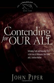 Contending for Our All: Defending Truth and Treasuring Christ in the Lives of Athanasius, John Owen, and J. Gresham Machen (The Swans Are Not Silent, Book 4)