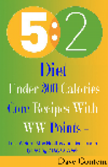 5:2 Diet. Under 300 Calories: Core Recipes With WW Pints + Lose Weight, Stay Healthy and...