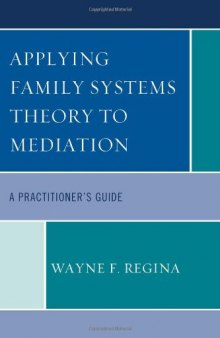 Applying Family Systems Theory to Mediation: A Practitioner's Guide  