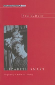 Elizabeth Smart: A Fugue Essay on Women and Creativity (Women Who Rock)