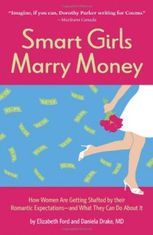 Smart Girls Marry Money: How Women Have Been Duped Into the Romantic Dream--And How They're Paying For It