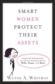 Smart Women Protect Their Assets: Essential Information for Every Woman About Wills, Trusts, and More