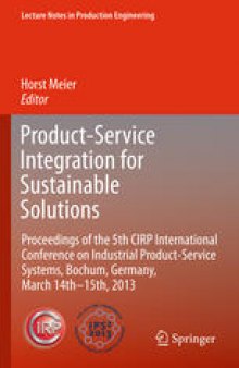 Product-Service Integration for Sustainable Solutions: Proceedings of the 5th CIRP International Conference on Industrial Product-Service Systems, Bochum, Germany, March 14th - 15th, 2013