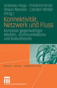 Konnektivität, Netzwerk und Fluss: Konzepte gegenwärtiger Medien-, Kommunikations- und Kulturtheorie