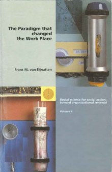The Paradigm That Changed the Work Place: With Contributions of Hans Van Beinum, Fred Emery, Bjoern Gustavsen and Ulbo De Sitter (Social Science for Social Action: Toward Organizational Renewal)