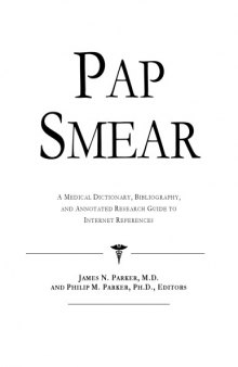 Pap Smear - A Medical Dictionary, Bibliography, and Annotated Research Guide to Internet References