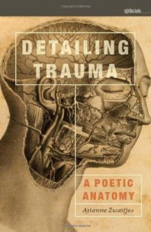 Detailing Trauma : A Poetic Anatomy